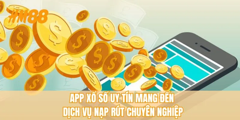 App xổ số uy tín mang đến dịch vụ nạp rút chuyên nghiệp