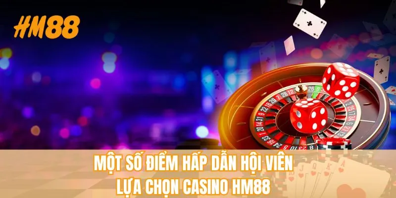 Một số điểm hấp dẫn hội viên lựa chọn casino HM88